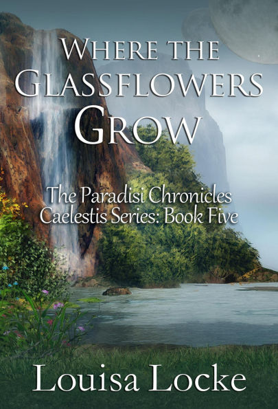 Where the Glassflowers Grow: Paradisi Chronicles (Caelestis Series, #5)