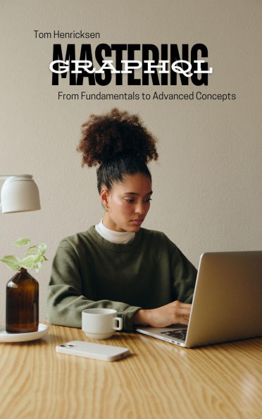 Mastering GraphQL: From Fundamentals to Advanced Concepts
