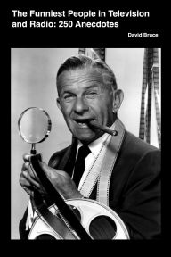 Title: The Funniest People in Television and Radio: 250 Anecdotes, Author: David Bruce