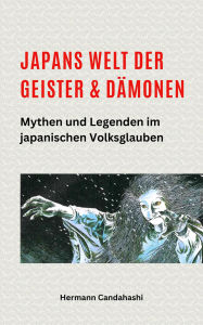 Title: Japans Welt der Geister und Dämonen: Mythen und Legenden im japanischen Volksglauben, Author: Hermann Candahashi