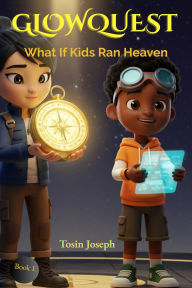 Title: GlowQuest: What If Kids Ran Heaven, Author: Tosin Joseph