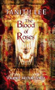 Title: The Blood of Roses (Volume 1: Mechail, Anillia), Author: Tanith Lee