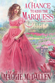 Title: A Chance to Kiss the Marquess (Charmed By Chance, #3), Author: Maggie Dallen