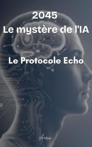 Title: 2045 - Le mystère de l'IA - Le protocole Echo, Author: Aariv