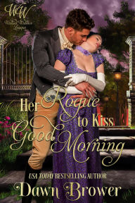 Title: Her Rogue to Kiss Good Morning (Wicked Widows' League, #41), Author: Dawn Brower