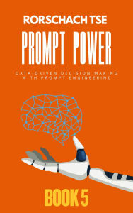 Title: Prompt Power - Book 5: Data-Driven Decision Making with Prompt Engineering (Prompt Power - Mastering ChatGPT for Exceptional Office Productivity, #5), Author: Rorschach Tse