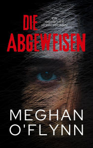 Title: Die Abgeweisen: Ein Gotischer Horrorroman, Author: Meghan O'Flynn