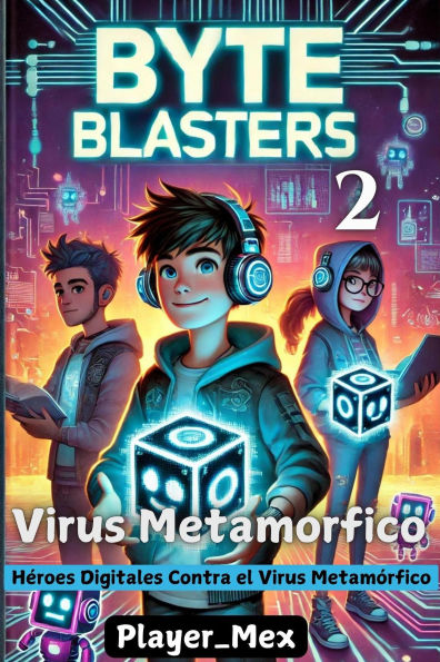 Virus Metamorfico: Héroes Digitales Contra el Virus del Nexaverse (Byte Blasters, #2)