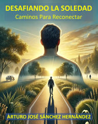 Title: Desafiando la Soledad: Caminos para reconectar (Sanación y Crecimiento Personal, #2), Author: Arturo José Sánchez Hernández