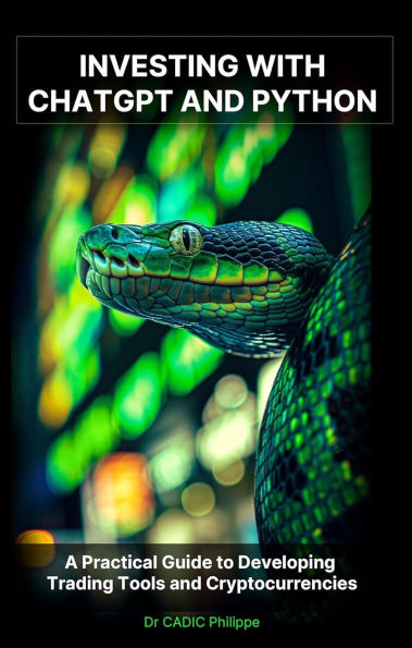 Investing with ChatGPT and Python: A Practical Guide to Developing Trading Tools and Cryptocurrencies