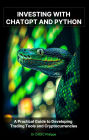 Investing with ChatGPT and Python: A Practical Guide to Developing Trading Tools and Cryptocurrencies