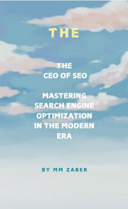 Title: The CEO of SEO: Mastering Search Engine Optimization in the Modern Era, Author: MM ZABER
