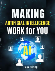 Title: Making Artificial Intelligence Work for You, Author: Max Turing