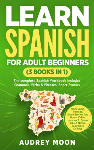 Title: Learn Spanish For Adult Beginners (3 Books in 1), Author: Audrey Moon