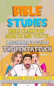 Title: Bible Class for Youth and Adults: Beginner's Guide: The Pentateuch (STUDY FROM SCRATCH, #1), Author: Bible Sermons