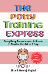 Title: The Potty Training Express - Everything Parents Need to Know to Master the Art in 3 Days, Author: Neeraj Singhvi