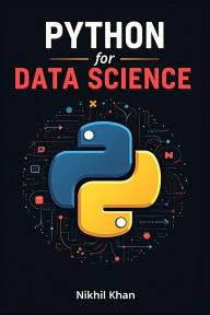 Title: Python for Data Science (Data Science Mastery by Nikhil Khan, #1), Author: Nikhil Khan