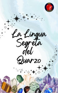 Title: La Lingua Segreta del Quarzo, Author: Alina Rubi