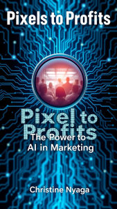 Title: Pixels to Profits, Author: Christine Nyaga