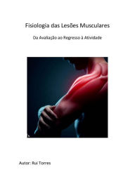 Title: Fisiologia das Lesões Musculares: Da Avaliação ao Retorno à Atividade, Author: Rui Torres
