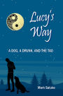Lucy's Way: A Dog, A Drunk, And the Tao
