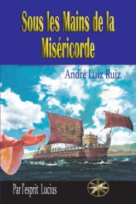 Title: Sous les Mains de la Miséricorde, Author: André Luiz Ruiz
