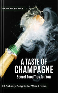 Title: A Taste of Champagne - with Recipes (A Taste of Wine, #16), Author: Trude Helén Hole