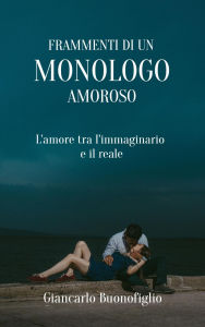 Title: FRAMMENTI DI UN MONOLOGO AMOROSO, Author: Giancarlo Buonofiglio
