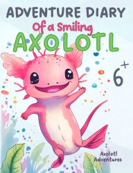 Title: Adventure Diary of a Smiling Axolotl, Author: Mar's Bilingual Books