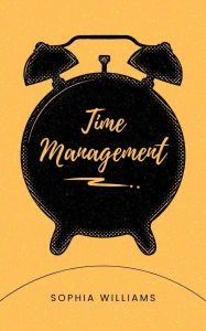 Title: Time Management (Controlling your Mind, #1), Author: Sophia Williams