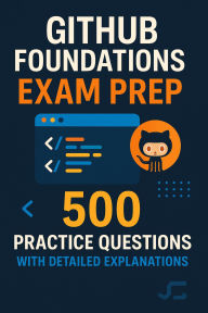Title: GitHub Foundations Exam Prep: 500 Practice Questions with Detailed Explanations, Author: Satou Takahiro