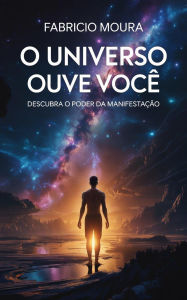 Title: O Universo Ouve Você: Descubra o Poder da Manifestação, Author: Fabricio Moura