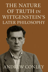 Title: The Nature of Truth in Wittgenstein's Later Philosophy, Author: Andrew Conley