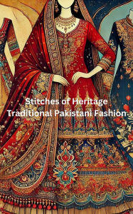 Title: Stitches of Heritage: Traditional Pakistani Fashion, Author: MAIRA NOOR