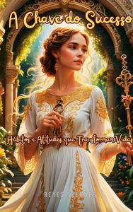 Title: A Chave do Sucesso: Hábitos e Atitudes que Transformam Vidas, Author: Reyes Viernes