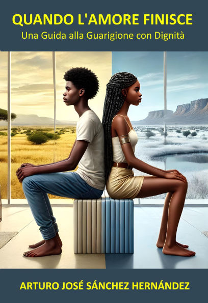 Quando l'Amore Finisce: Una Guida alla Guarigione con Dignità (Il Viaggio dell'Amore, #4)