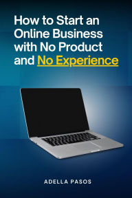 Title: How to Start an Online Business with No Product and No Experience, Author: Adella Pasos