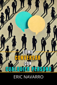 Title: Cómo Conversar con Cualquier Persona: Habilidades Sociales, Técnicas de Comunicación y Lenguaje Corporal para Mejorar tu Conversación, Author: Eric Navarro