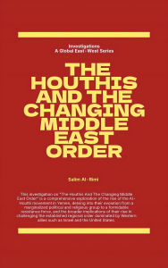 Title: The Houthis and the Changing Middle East Order (Investigations), Author: Salim Al-Rimi