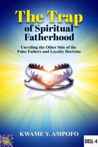 Title: The Trap of Spiritual Fatherhood: Unveiling the Other Side of the False Fathers and Loyalty Doctrine (December 8 Spiritual Liberation Series, #4), Author: Prince Karpos