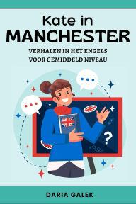 Title: Kate in Manchester: Verhalen in het Engels voor Gemiddeld Niveau, Author: Daria Galek