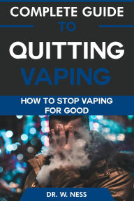 Title: Complete Guide to Quitting Vaping: How To Stop Vaping for Good, Author: W. Ness