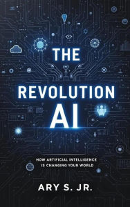 Title: The AI Revolution: How Artificial Intelligence is Changing Our World, Author: Ary S.
