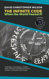 Title: THE INFINITE CODE: When the World Feared Pi: Forbidden. Worshiped. Hidden. Why ancient civilizations tried to erase ?-and why they failed. (Pi Paradox: 7 Books, Never-Ending Secrets, #1), Author: David Christopher Wilson