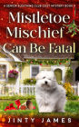 Mistletoe Mischief Can Be Fatal (A Senior Sleuthing Club Cozy Mystery, #8)