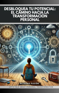 Title: Desbloquea Tu Potencial El Camino hacia la Transformación Personal, Author: Olvin Alfredo Pavón Martinez