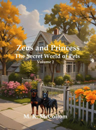 Title: Zeus and Princess': Secret World of Pets: Volume 2 (Zeus and Princess' Secret World of Pets, #2), Author: M. K. McCollom