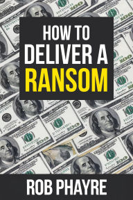 Title: How To Deliver A Ransom, Author: Rob Phayre