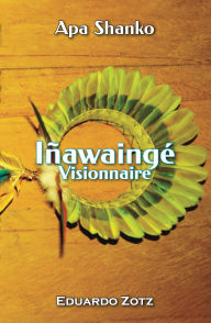 Title: Iñawaingé - visionnaire (ApaShanko, #3), Author: Eduardo Zotz