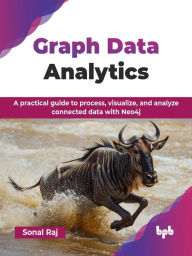 Title: Graph Data Analytics: A practical guide to process, visualize, and analyze connected data with Neo4j, Author: Sonal Raj